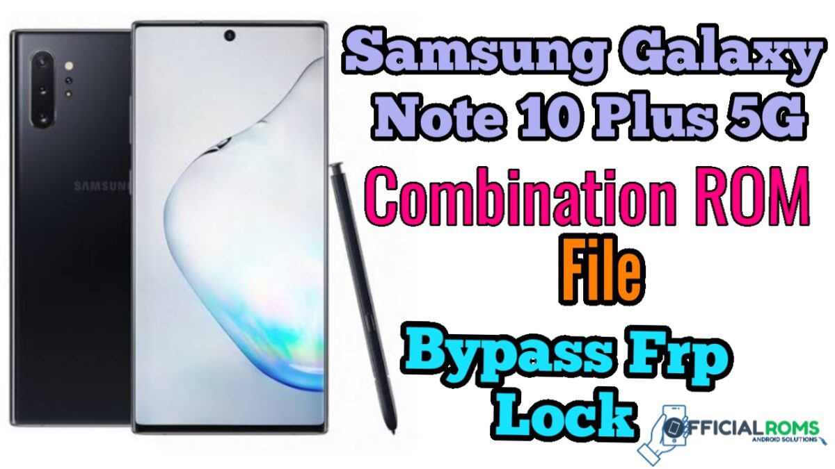 Download Galaxy Note 10 Plus 5G Combination ROM files and ByPass FRP Lock