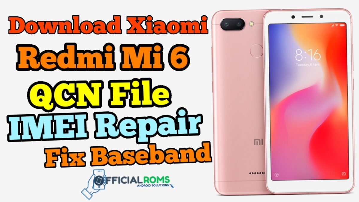 Download Xiaomi Redmi Mi 6 QCN File For IMEI Repair Fix Baseband