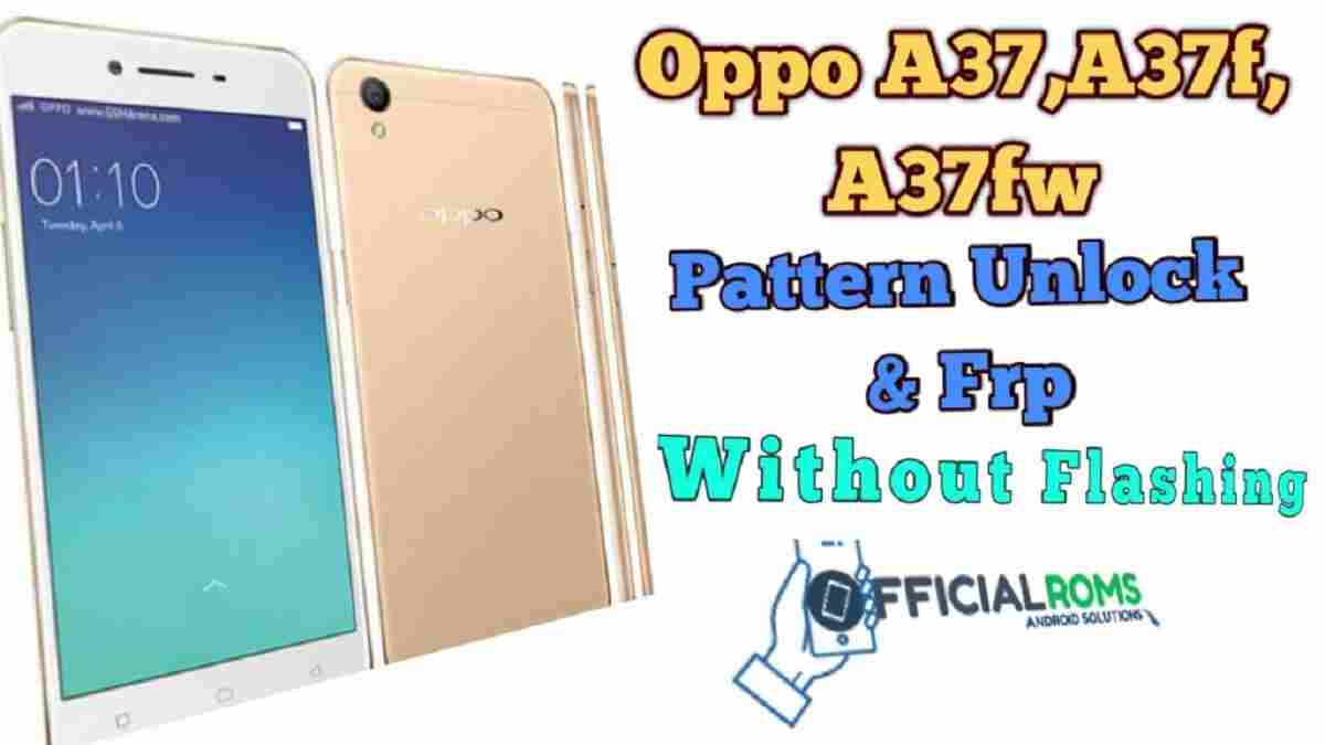 Oppo A37, A37f, A37fw Pattern Unlock Frp Unlock Without Flashing