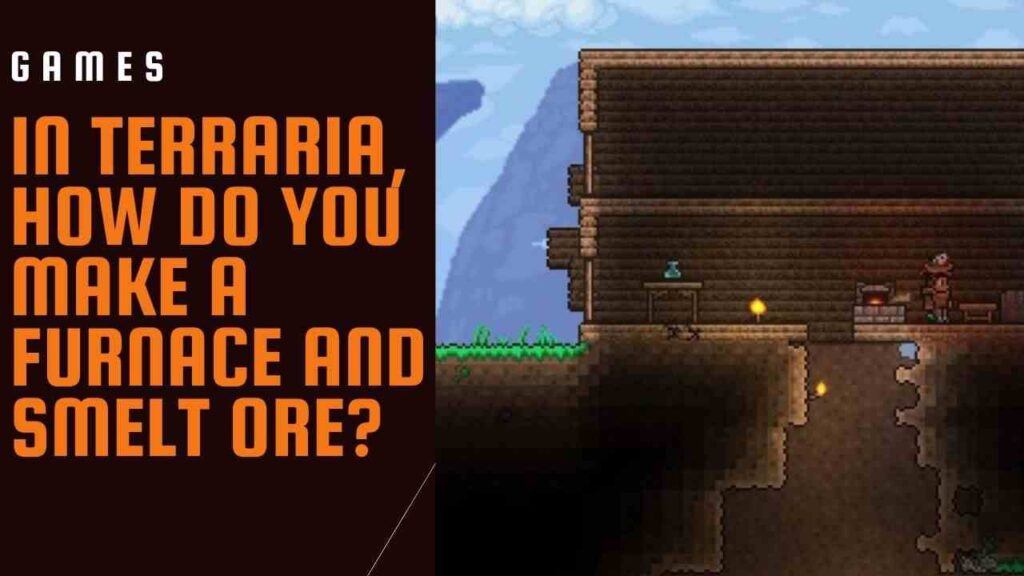 In Terraria, how do you make a furnace and smelt ore?