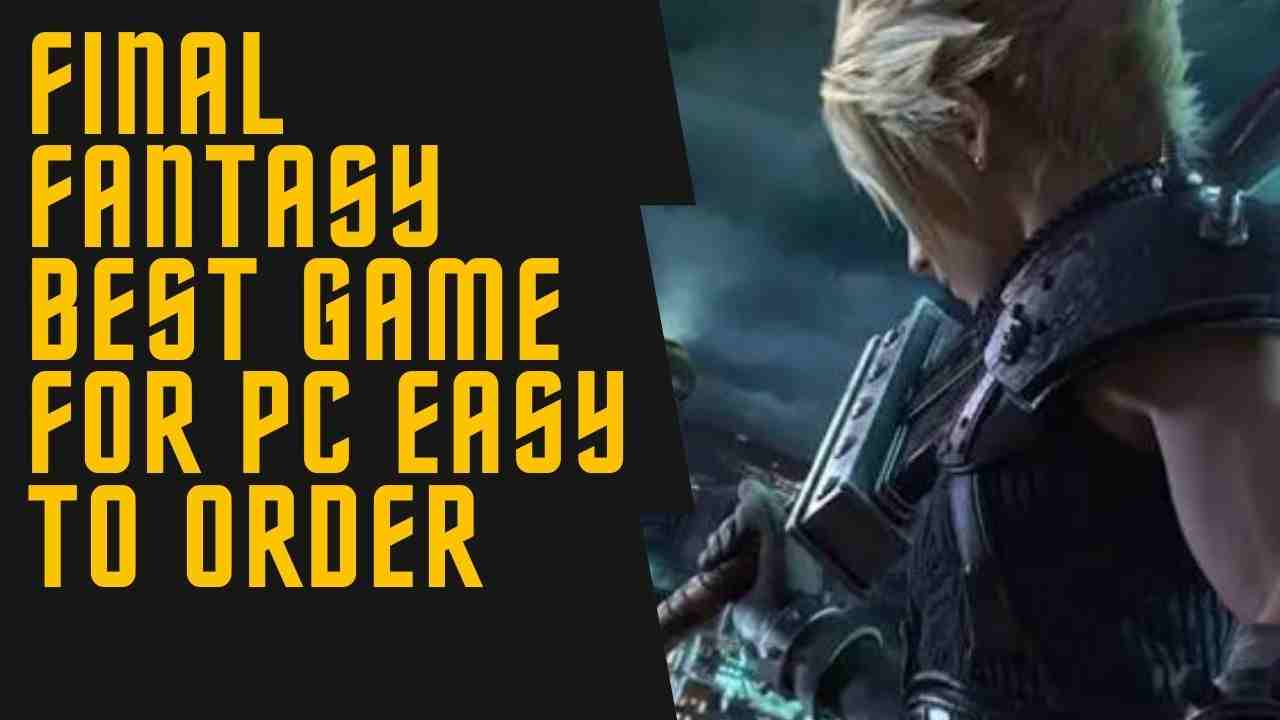 final fantasy Best Game For PC Easy in Order