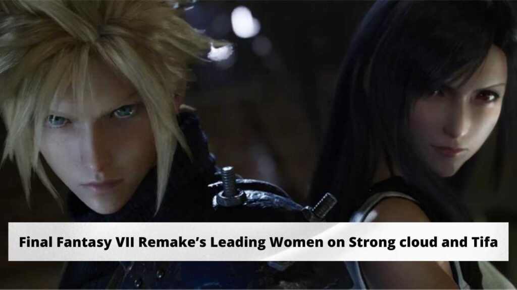 Final Fantasy VII Remake’s Leading Women on Strong cloud and Tifa