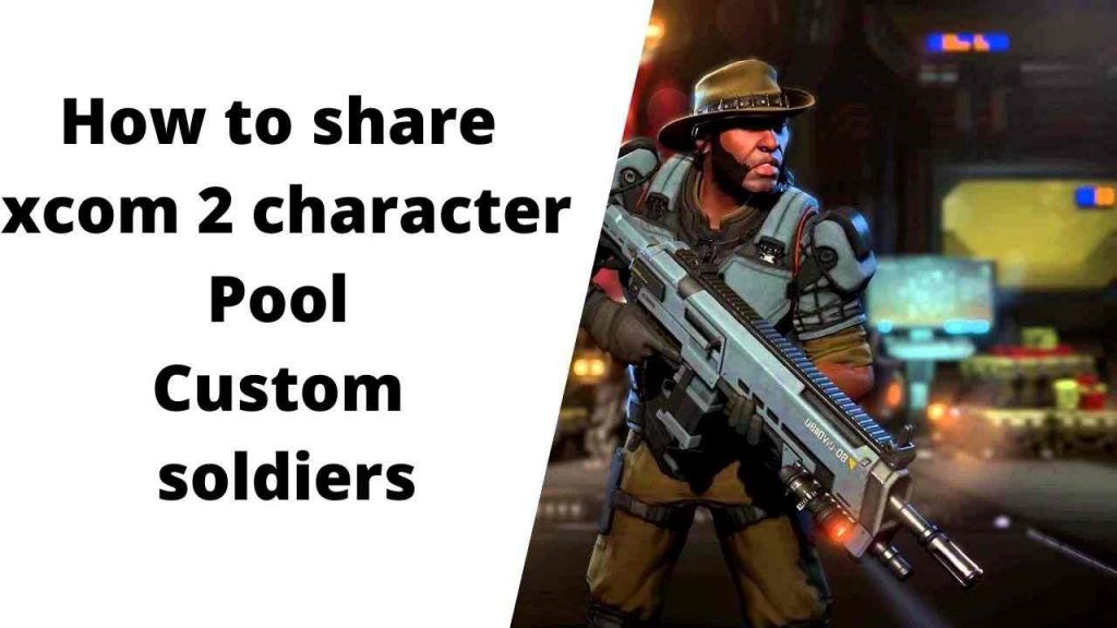 How to share xcom 2 character Pool Custom soldiers