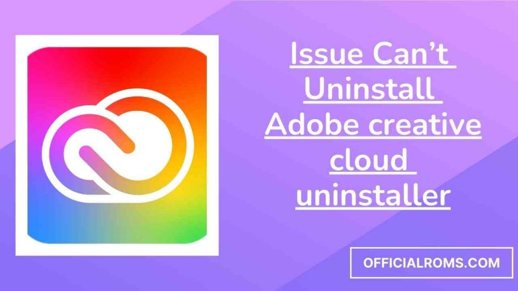 Issue Can’t Uninstall Adobe creative cloud uninstaller 