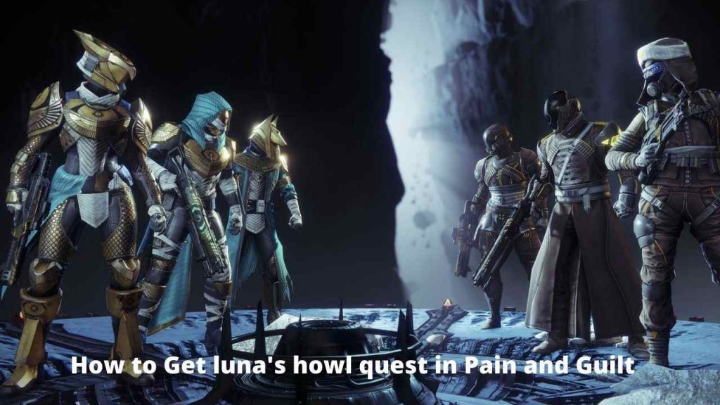 Destiny 2: How to Get luna's howl quest in Pain and Guilt