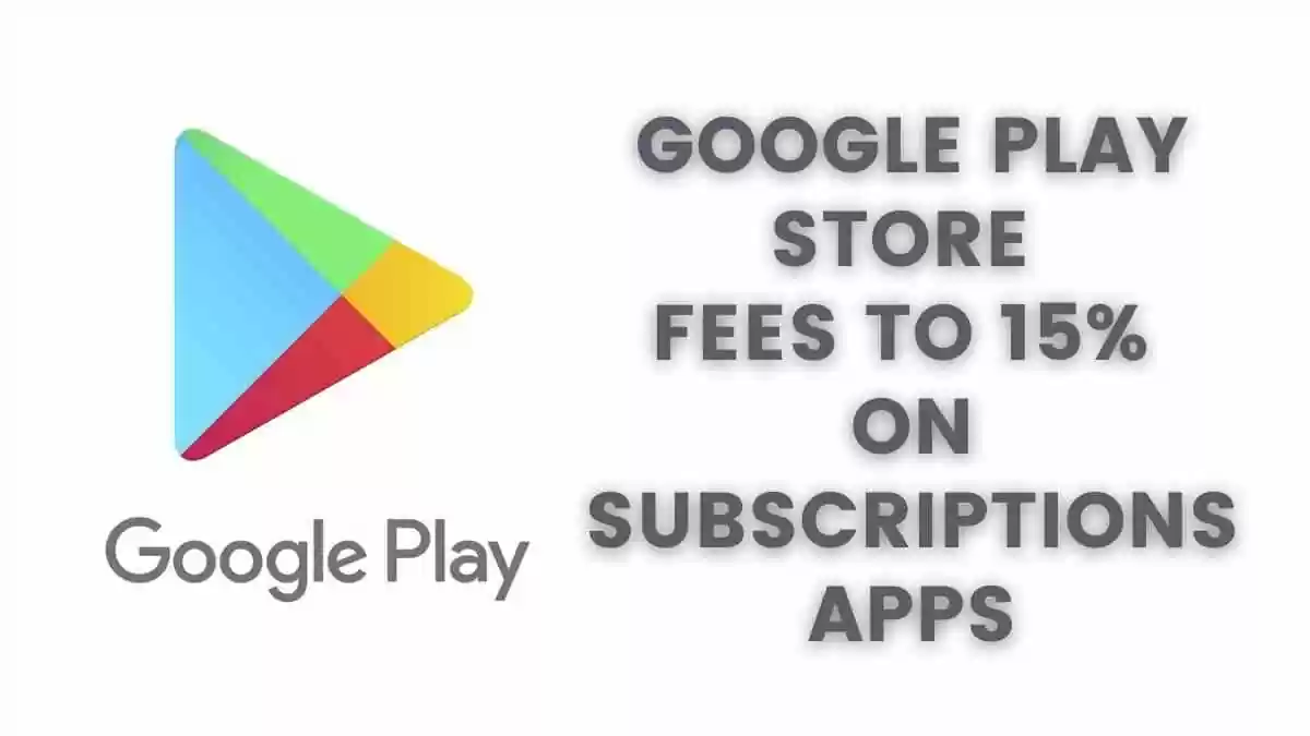 Google Play Store fees to 15% on subscriptions apps