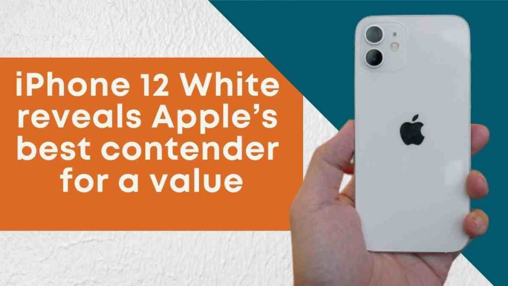 iPhone 12 White reveals Apple’s best contender for a value
