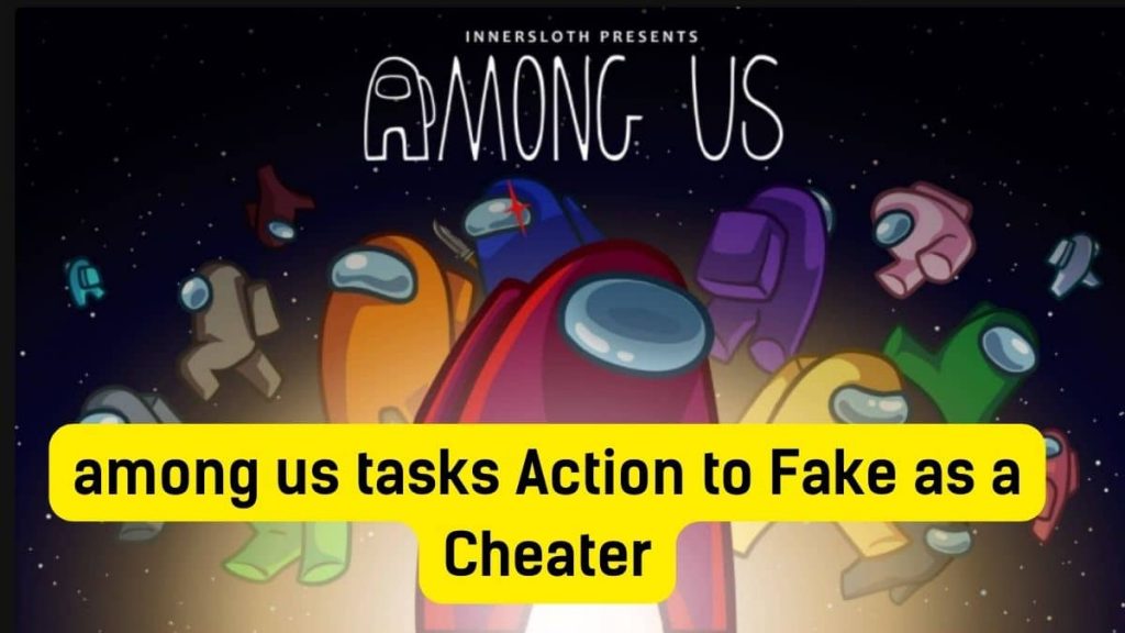among us tasks Action to Fake as a Cheater 2022