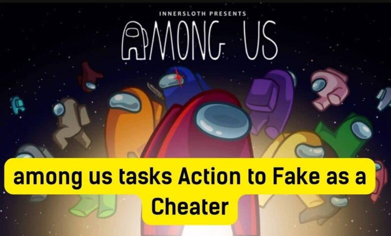 among us tasks Action to Fake as a Cheater 2022