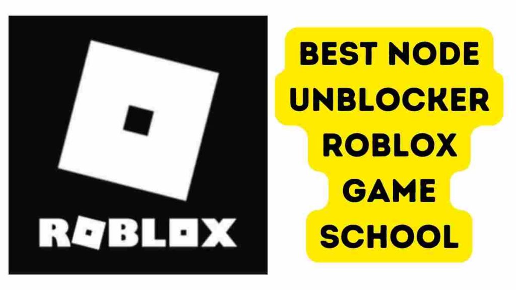 Best node unblocker Roblox Game School
