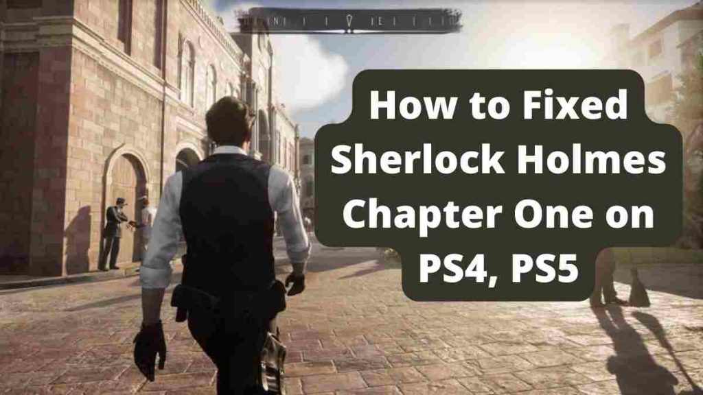 How to Fixed Sherlock Holmes Chapter One on PS4, PS5