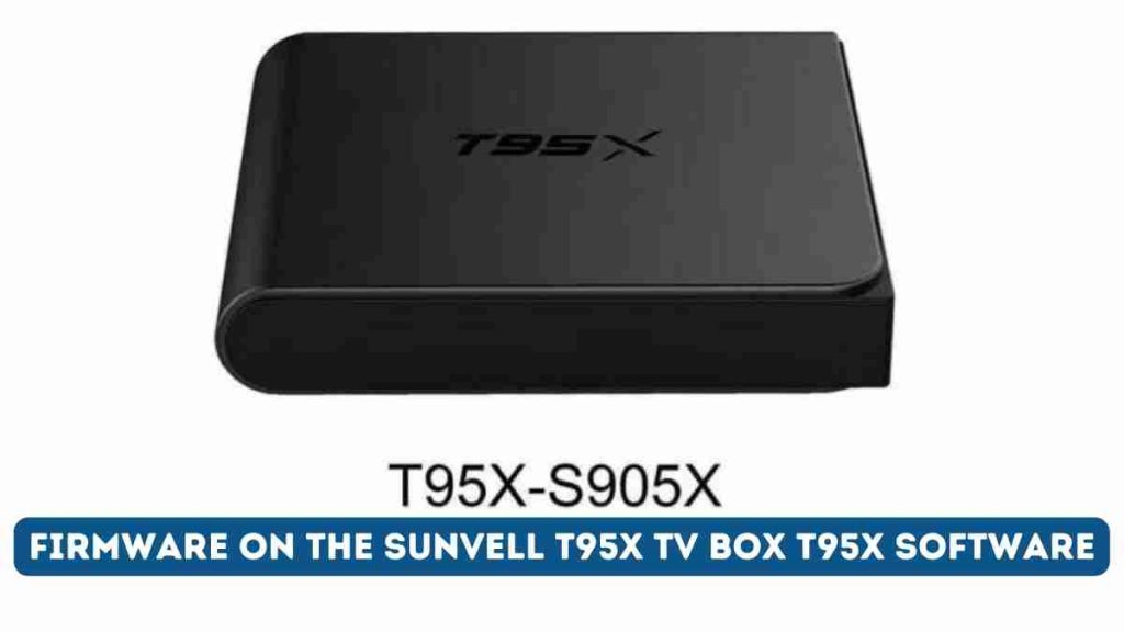 How to Install Firmware on the Sunvell T95X TV Box T95X Software