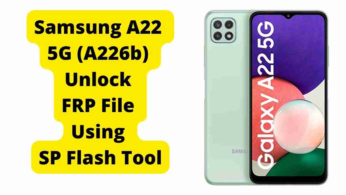 Samsung A22 5G (A226b) Unlock FRP File Using SP Flash Tool