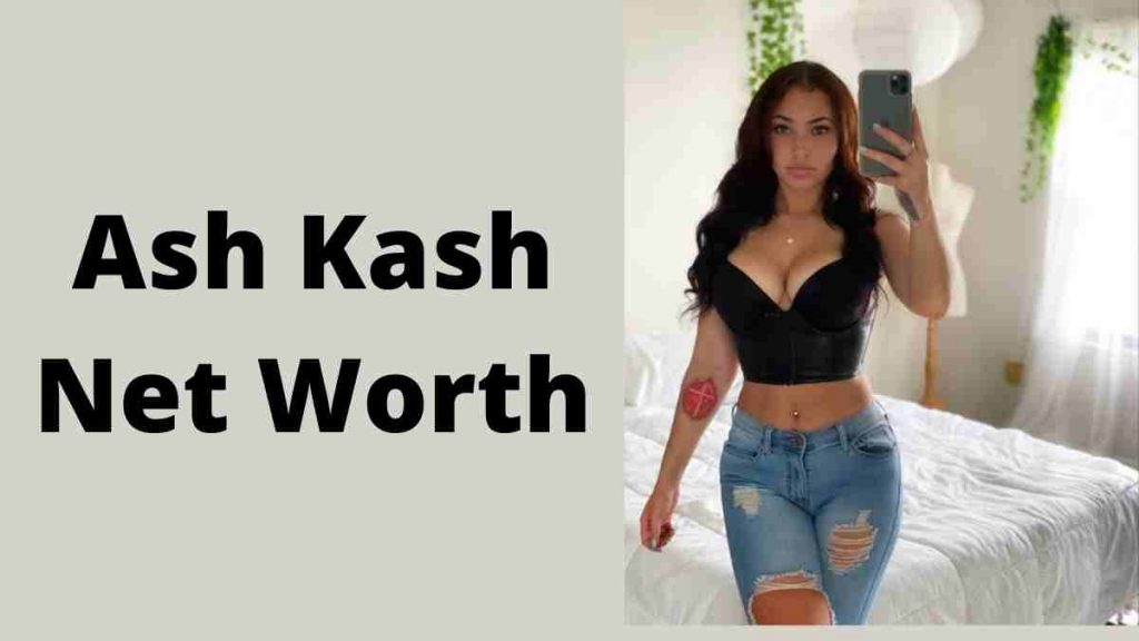 Ash Kash Net Worth 2024: Bio, Property, and Assets