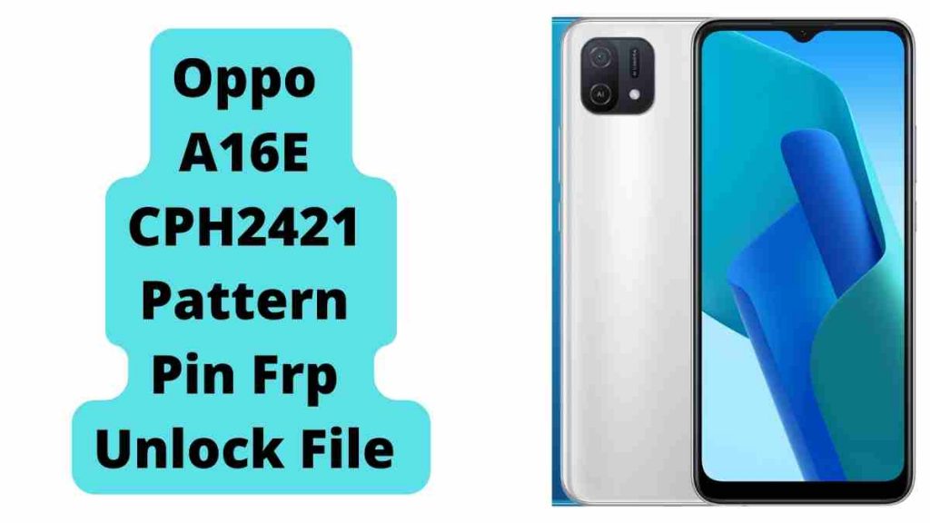 Oppo A16E CPH2421 Pattern Pin Frp Unlock File 2022