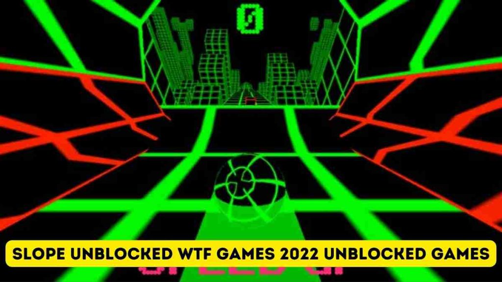 Slope Unblocked WTF Games 2022 Unblocked Games
