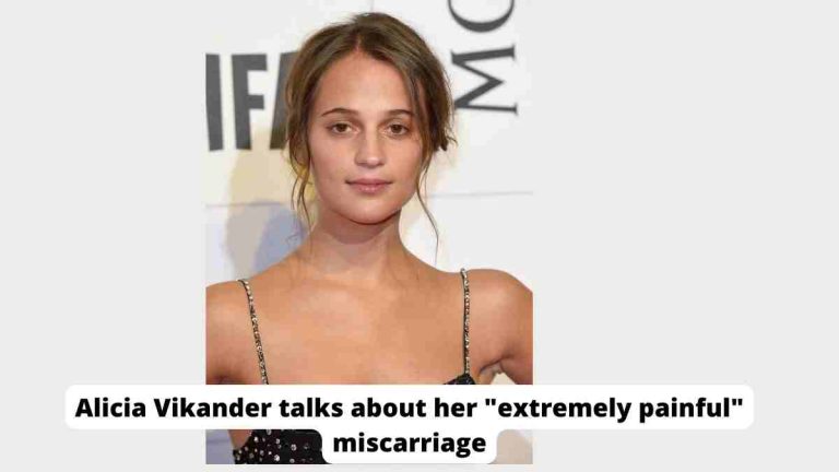 Alicia Vikander talks about her "extremely painful" miscarriage