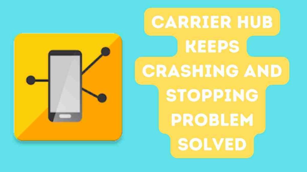 Carrier hub keeps crashing and Stopping Problem Solved