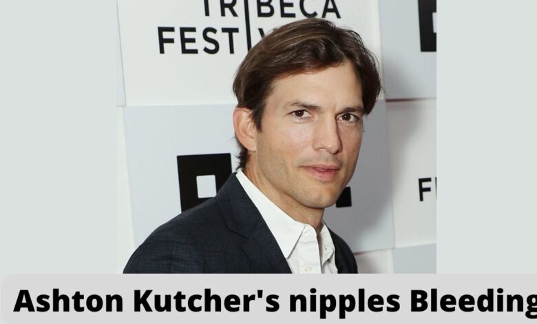 Ashton Kutcher's nipples Bleeding