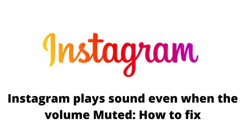 Instagram plays sound even when the volume Muted: How to fix