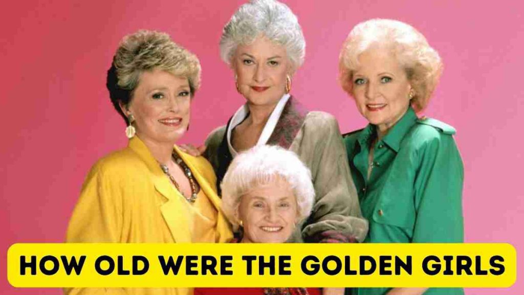 How old were the golden girls Oldest Youngest Golden Girl