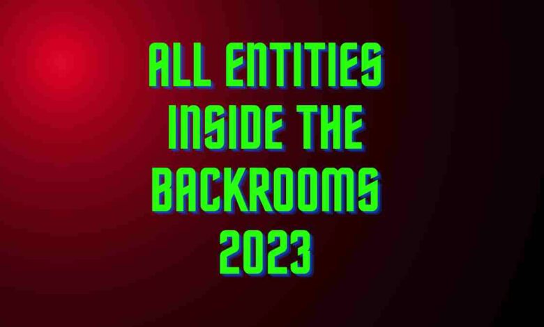All Entities Inside The Backrooms 2023