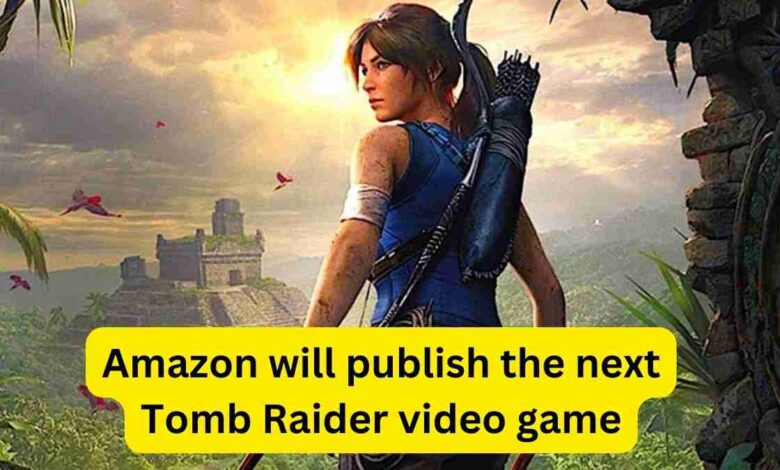 Amazon will publish the next Tomb Raider video game
