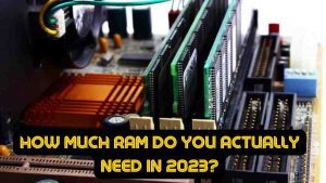 How Much RAM Do You Actually Need in 2023?