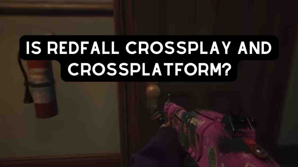 Is Redfall crossplay and crossplatform?
