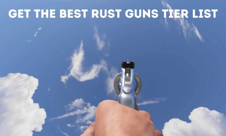 Rust Guns 2023: Get The Best Rust guns tier list