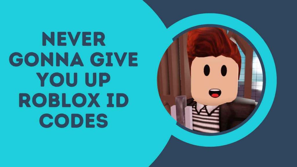 Never Gonna Give You Up Roblox ID Codes