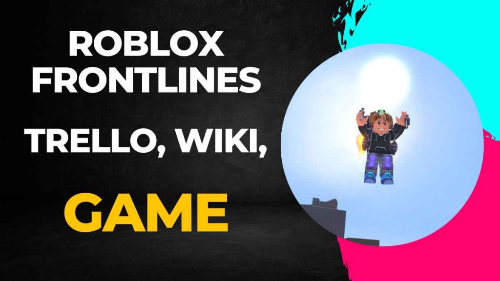 What is Roblox Frontlines ? Trello, Wiki, Link