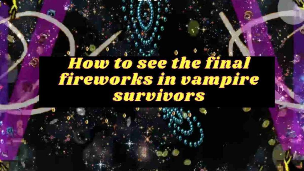 see the final fireworks in vampire survivors