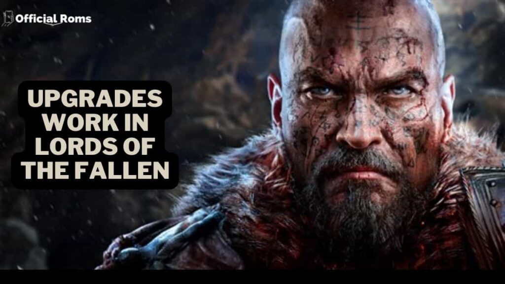 How to Upgrades Work in Lords of the Fallen?