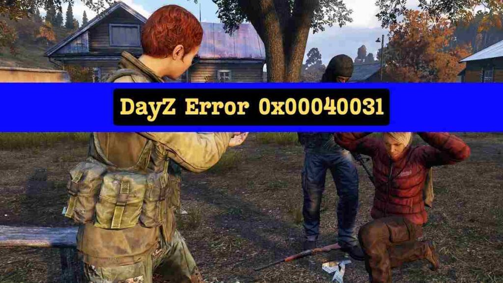 DayZ Error 0x00040031: How to Fix? 1 DayZ Error 0x00040031