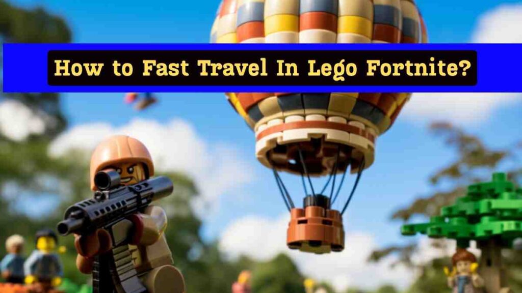 How to Fast Travel In Lego Fortnite?
