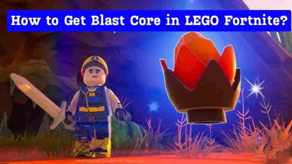 How to Get Blast Core in LEGO Fortnite?
