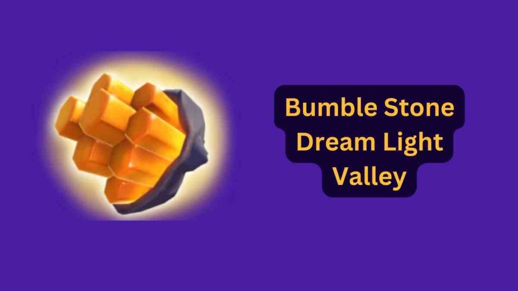 Bumble Stone Dream Light Valley: How to Get? 1 Bumble Stone Dream Light Valley