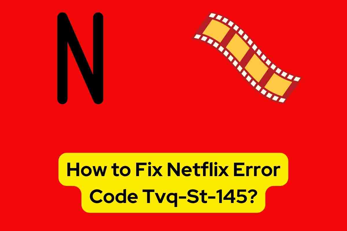 How to Fix Netflix Error Code Tvq-St-145?